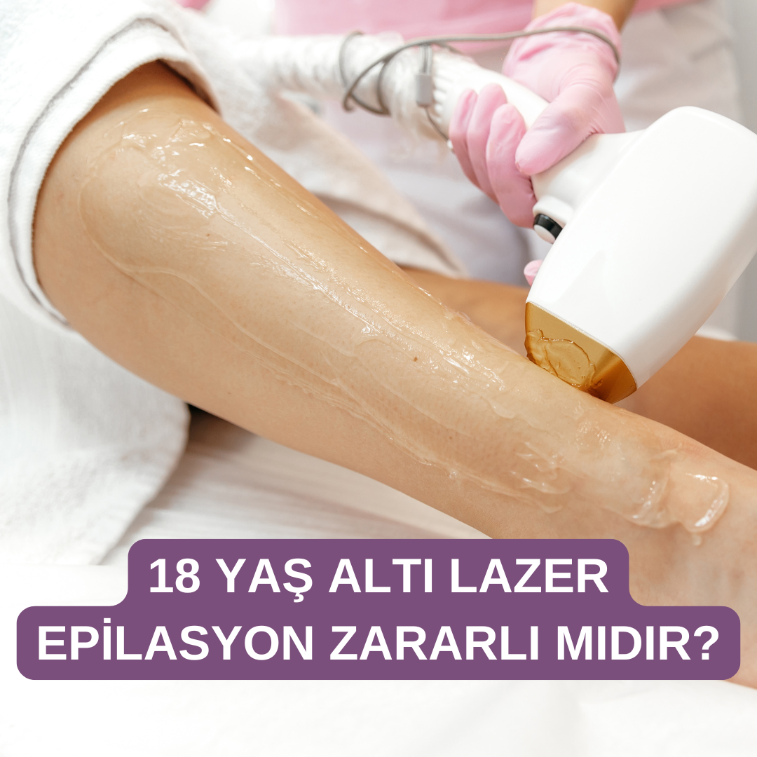 18 Yaş Altı Lazer Epilasyonun Zararları Var Mıdır?